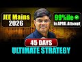 JEE 2026 : 45 Days Ultimate Strategy to get 99%ile in JEE Mains April Attempt 2026 🔥| eSaral