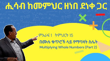 Unit 1 Lesson 15 | ምእራፍ 1 ትምህርት 15 | በሙሉ ቁጥሮች ላይ የማባዛት ስሌት | ሒሳብ ከመምህር ዘነበ ደነቀ ጋር