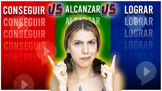 CONSEGUIR vs ALCANZAR vs LOGRAR: What’s the Difference?