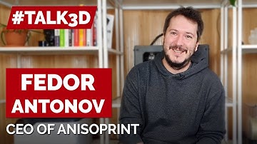 #TALK3D Fedor Antonov - Anisoprint and The Rise of Composites 3D Printing