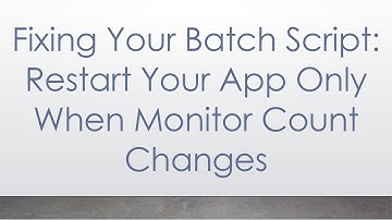 Fixing Your Batch Script: Restart Your App Only When Monitor Count Changes