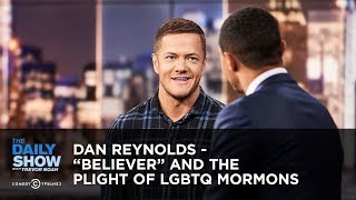 Dan Reynolds - “Believer” and the Plight of LGBTQ Mormons | The Daily Show