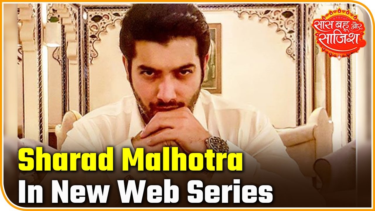 bollywood latest news mantra TV Actor Sharad Malhotra Soon To Be A Part Of A Web Series | Saas Bahu Aur Saazish
