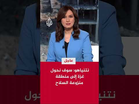 نتنياهو: سوف نحول غزة إلى منطقة منزوعة السلاح