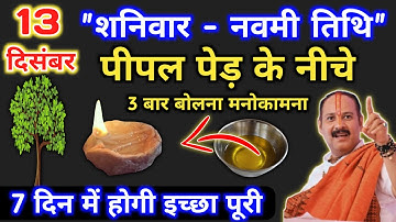 13 दिसंबर शनिवार नवमी के उपाय | पीपल के नीचे 3 बार बोलना इच्छा | Pradeep mishra shaniwar ke upay
