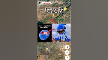 Creepy Sahin Sonic On Google Maps And Google Earth #earth #maps