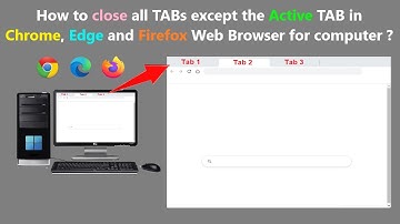 How to close all TABs except the Active TAB in Chrome, Edge and Firefox Web Browser for computer ?