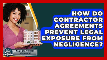 How Do Contractor Agreements Prevent Legal Exposure From Negligence? - Mastering Property Management
