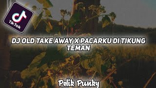 Dj Old Take Away X Pacarku Di Tikung Teman || Dj Viral Tik Tok 2021 🎶