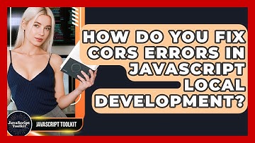 How Do You Fix CORS Errors In JavaScript Local Development? - JavaScript Toolkit