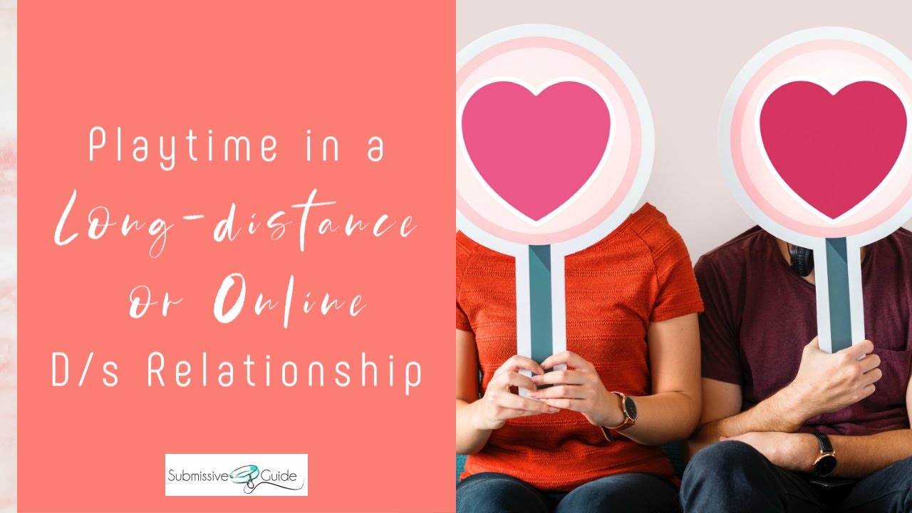 Playtime In A Long-Distance Or Online D/S Relationship | Submissive Guide