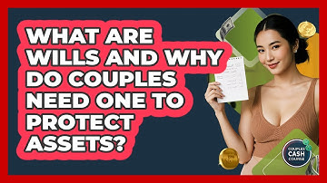 What Are Wills And Why Do Couples Need One To Protect Assets? - Couples Cash Course