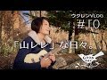 ウクレンVLOG【山レレな日々】