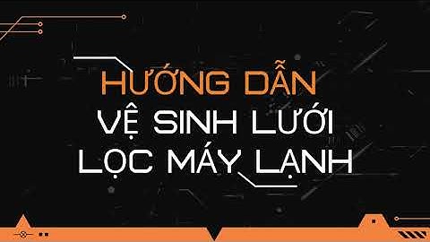 HƯỚNG DẪN VỆ SINH LƯỚI LỌC MÁY LẠNH