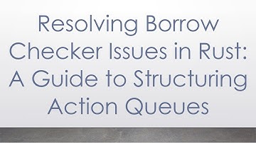 Resolving Borrow Checker Issues in Rust: A Guide to Structuring Action Queues