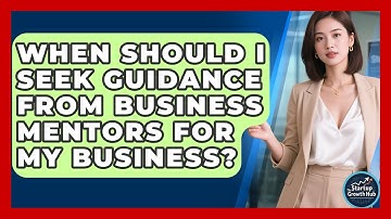 When Should I Seek Guidance From Business Mentors for My Business? | The Startup Growth Hub News