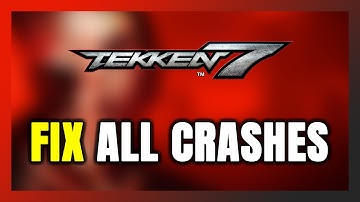FIX Tekken 7 Crashing, Freezing, Not Launching, Stuck & Black Screen