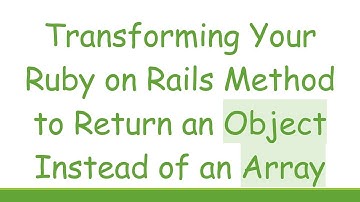 Transforming Your Ruby on Rails Method to Return an Object Instead of an Array