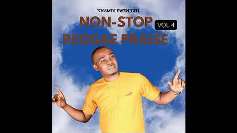 Non-Stop Reggae Praise Vol 4 – Nnamdi Ewenighi |Latest Nigerian Gospel Music 2023