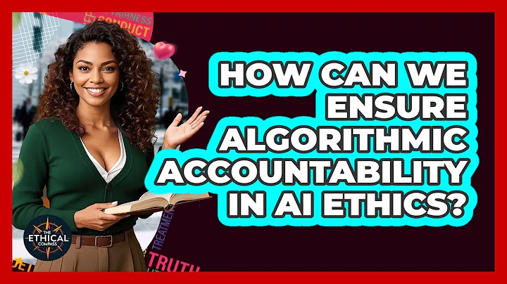 How Can We Ensure Algorithmic Accountability In AI Ethics? - The Ethical Compass