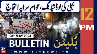 Ary News 12 Pm Bulletin News 28Th May 2024 | Protest Against Load Shedding