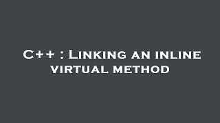 C++ : Linking an inline virtual method