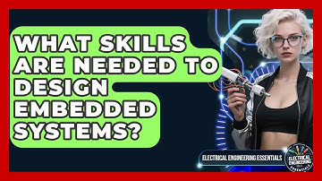 What Skills Are Needed to Design Embedded Systems? | Electrical Engineering Essentials News