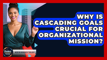 Why Is Cascading Goals Crucial For Organizational Mission? - Modern Manager Toolbox