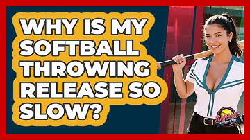 Why Is My Softball Throwing Release So Slow? - Softball Basics and Beyond