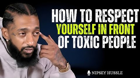 Self Respect in Front of Toxic People – How to Protect Your Peace & Power | Nipsey Hussle 