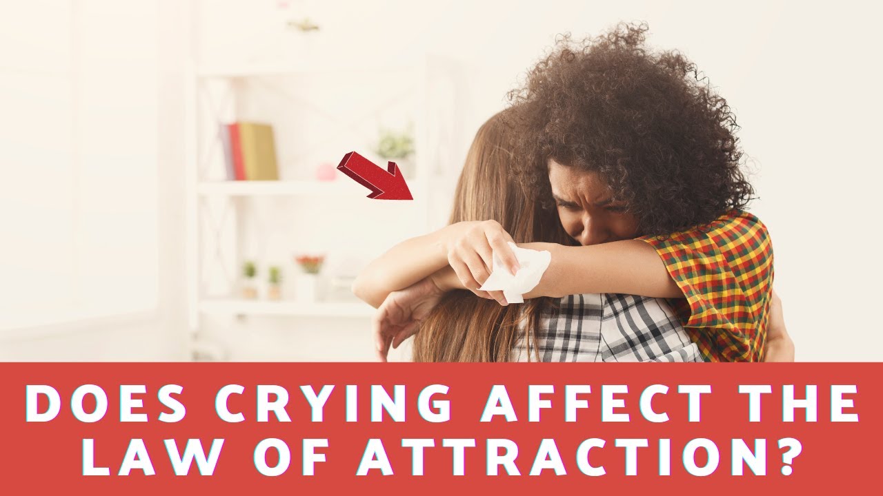 Does Crying Affect The Law Of Attraction 18 Amazing Affirmations To Does Crying Affect The Law Of Attraction 18 Amazing Affirmations To