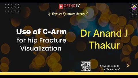 Dr Anand J Thakur - Use of C-Arm for hip Fracture Visualization