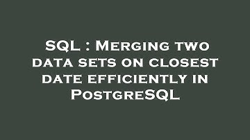 SQL : Merging two data sets on closest date efficiently in PostgreSQL