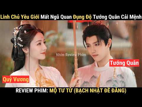 Review Phim: Mộ Tư Từ | Bạch Nhật Đề Đăng 1-19 | Linh Chủ Yêu Giới Phải Lòng Tướng Quân Cải Mệnh