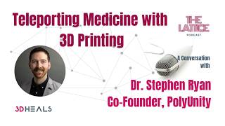 Episode #108| Teleporting Medicine with 3D Printing - Dr. Stephen Ryan & PolyUnity
