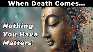 When Death Comes, Nothing You Have Matters – Buddhist Wisdom