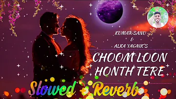 Choom Loon Honth Tere _ Kumar Sanu Alka Yagnik _ Slowed + Reverb _ Love Story
