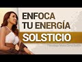 ENFOCA TU ENERGÍA, SOLSTICIO | Psicóloga Maria Elena Badillo