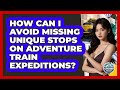 How Can I Avoid Missing Unique Stops On Adventure Train Expeditions? - The Rail and Cruise Experts