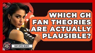 Which GH Fan Theories Are Actually Plausible? - Soap Opera Insider