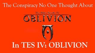 The Elder Scrolls IV Oblivion Conspiracy You Didn't Think Twice About