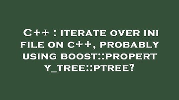 C++ : iterate over ini file on c++, probably using boost::property_tree::ptree?
