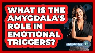 What Is The Amygdala's Role In Emotional Triggers? - Psychological Clarity