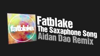 Fatblake - The Saxaphone Song (Aidan Dao Remix) Free DL