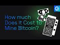 How Much Does It Cost to Mine Bitcoin?