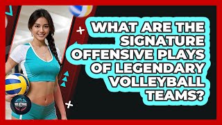What Are The Signature Offensive Plays Of Legendary Volleyball Teams? - The Volleyball Hub