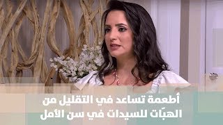 أطعمة تساعد في التقليل من الهبّات للسيدات في سن الأمل  د. ربى مشربش  تغذية