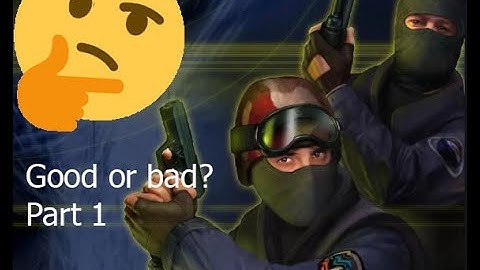 counter-strike 1.6 maps good or bad? (part 1)