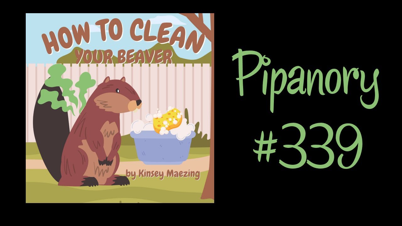 Pipanory #339 How To Clean Your Beaver