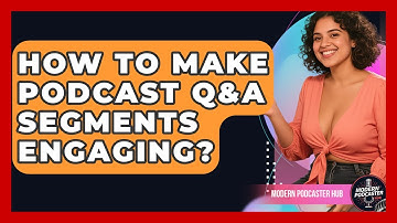 How To Make Podcast Q&A Segments Engaging? - Modern Podcaster Hub